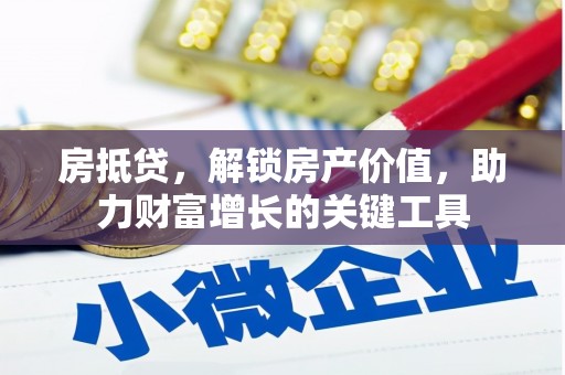 叙永房抵贷，解锁房产价值，助力财富增长的关键工具
