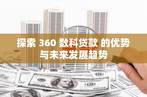 叙永探索 360 数科贷款 的优势与未来发展趋势