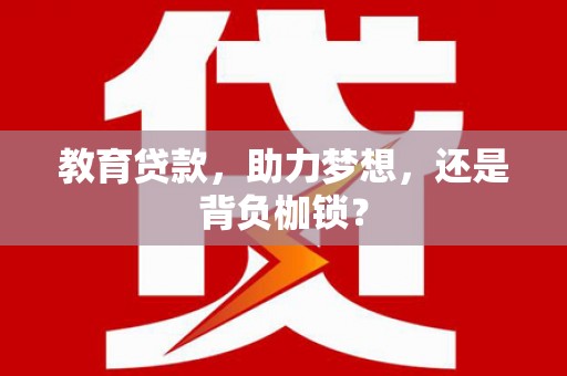 叙永教育贷款，助力梦想，还是背负枷锁？