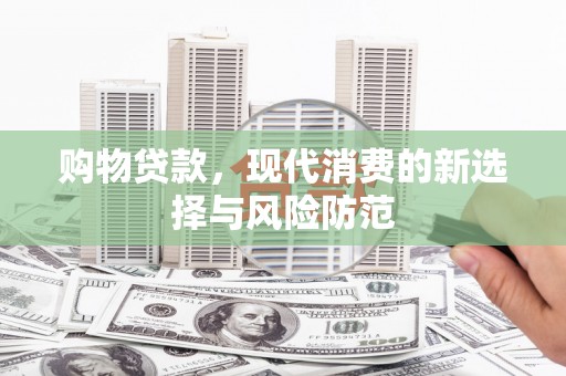 叙永购物贷款，现代消费的新选择与风险防范