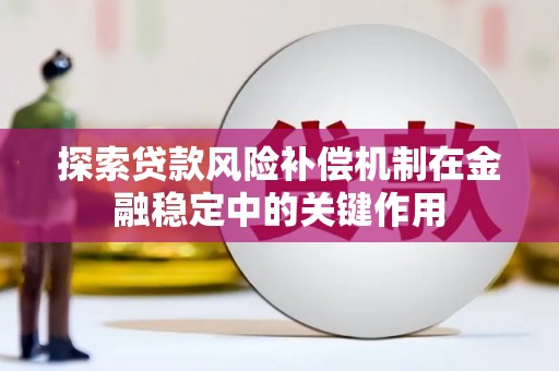 叙永探索贷款风险补偿机制在金融稳定中的关键作用