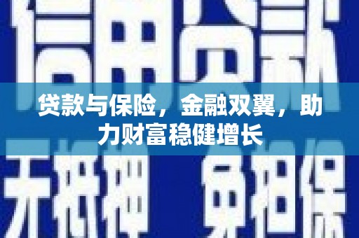 叙永贷款与保险，金融双翼，助力财富稳健增长