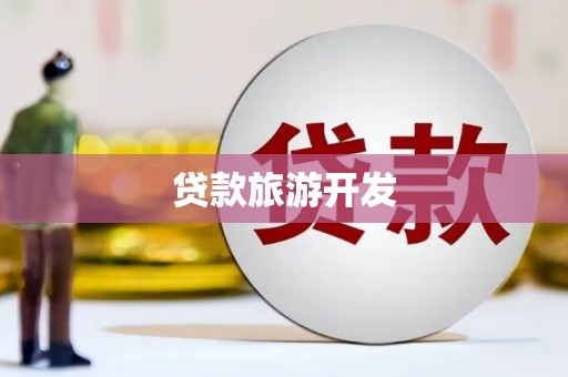 叙永贷款旅游开发