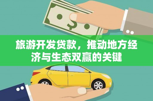叙永旅游开发贷款，推动地方经济与生态双赢的关键