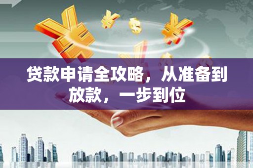 叙永贷款申请全攻略，从准备到放款，一步到位