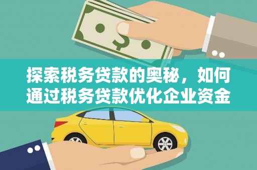叙永探索税务贷款的奥秘，如何通过税务贷款优化企业资金流