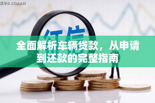 叙永全面解析车辆贷款，从申请到还款的完整指南
