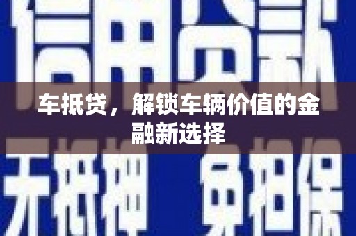 叙永车抵贷，解锁车辆价值的金融新选择