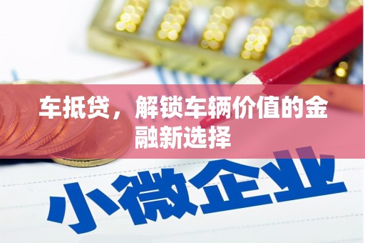 叙永车抵贷，解锁车辆价值的金融新选择