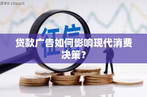 叙永贷款广告如何影响现代消费决策？