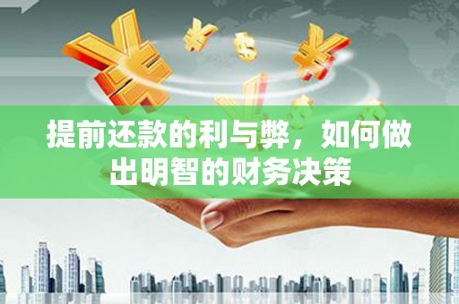 叙永提前还款的利与弊，如何做出明智的财务决策