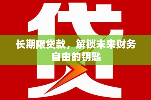 叙永长期限贷款，解锁未来财务自由的钥匙