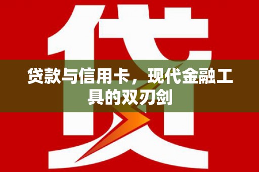 叙永贷款与信用卡，现代金融工具的双刃剑
