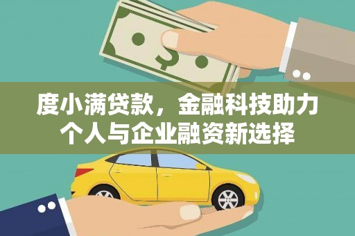 叙永度小满贷款，金融科技助力个人与企业融资新选择