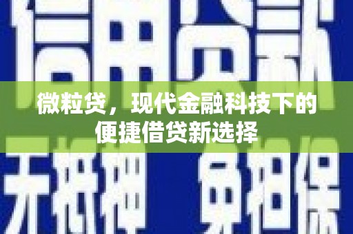 叙永微粒贷，现代金融科技下的便捷借贷新选择