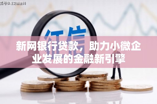 叙永新网银行贷款，助力小微企业发展的金融新引擎