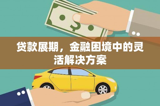 叙永贷款展期，金融困境中的灵活解决方案