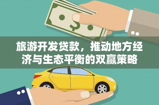 叙永旅游开发贷款，推动地方经济与生态平衡的双赢策略