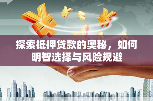 叙永探索抵押贷款的奥秘，如何明智选择与风险规避