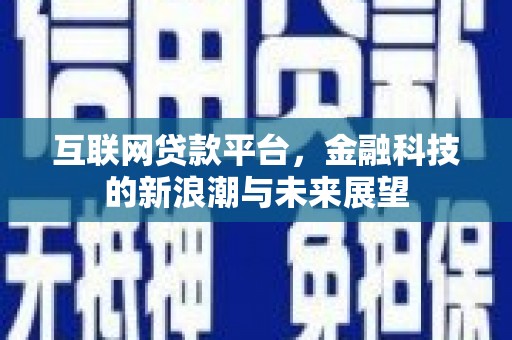 叙永互联网贷款平台，金融科技的新浪潮与未来展望