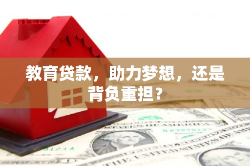 叙永教育贷款，助力梦想，还是背负重担？