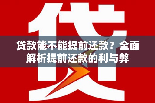叙永贷款能不能提前还款？全面解析提前还款的利与弊