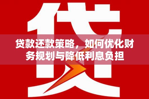 叙永贷款还款策略，如何优化财务规划与降低利息负担