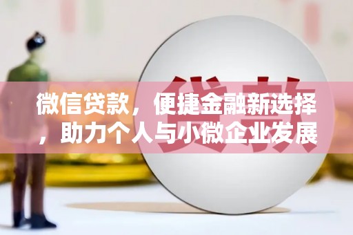 叙永微信贷款，便捷金融新选择，助力个人与小微企业发展