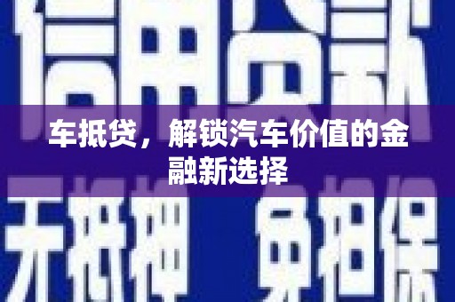 叙永车抵贷，解锁汽车价值的金融新选择