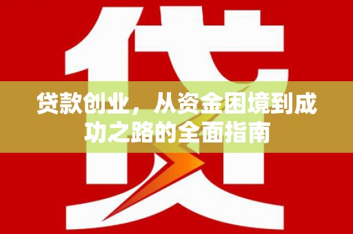 叙永贷款创业，从资金困境到成功之路的全面指南