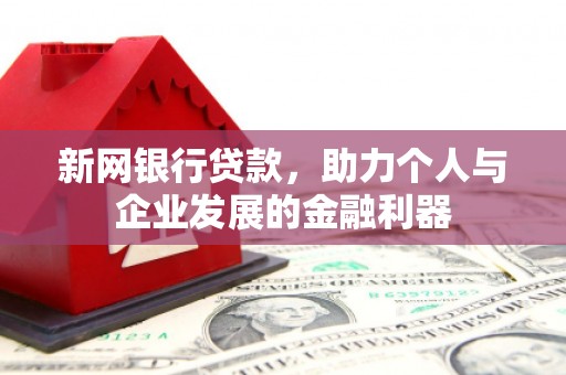 叙永新网银行贷款，助力个人与企业发展的金融利器