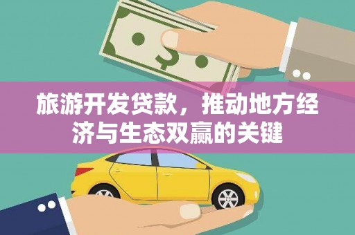 叙永旅游开发贷款，推动地方经济与生态双赢的关键