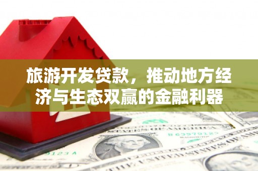 叙永旅游开发贷款，推动地方经济与生态双赢的金融利器