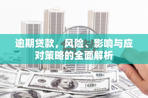 叙永逾期贷款，风险、影响与应对策略的全面解析
