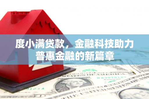 叙永度小满贷款，金融科技助力普惠金融的新篇章