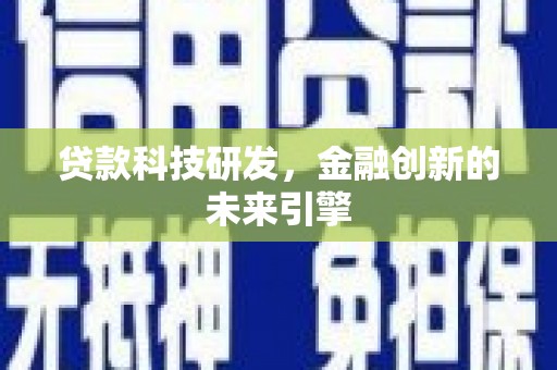 叙永贷款科技研发，金融创新的未来引擎