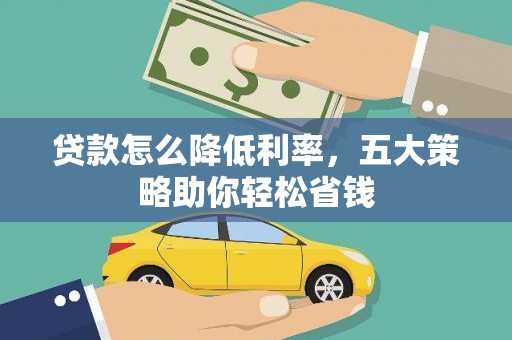 叙永贷款怎么降低利率，五大策略助你轻松省钱