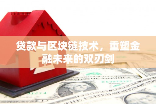 叙永贷款与区块链技术，重塑金融未来的双刃剑
