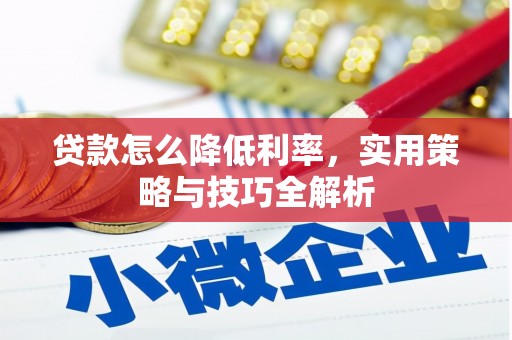 叙永贷款怎么降低利率，实用策略与技巧全解析