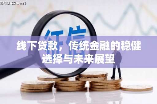 叙永线下贷款，传统金融的稳健选择与未来展望