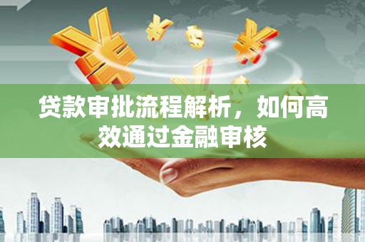 叙永贷款审批流程解析，如何高效通过金融审核