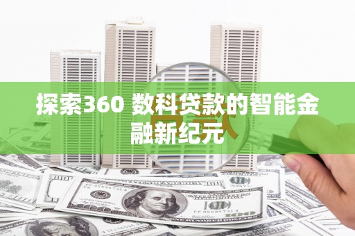 叙永探索360 数科贷款的智能金融新纪元