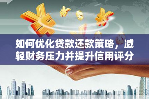叙永如何优化贷款还款策略，减轻财务压力并提升信用评分