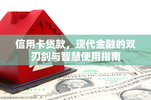 叙永信用卡贷款，现代金融的双刃剑与智慧使用指南