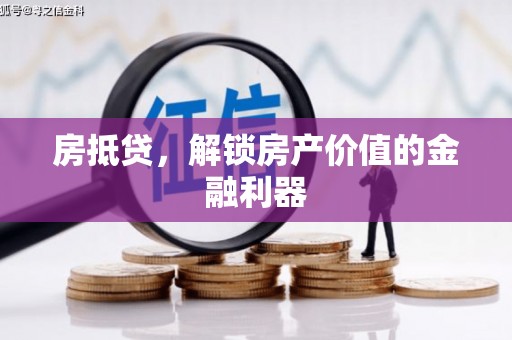 叙永房抵贷，解锁房产价值的金融利器
