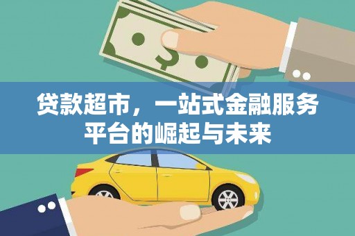 叙永贷款超市，一站式金融服务平台的崛起与未来