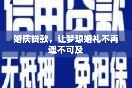 叙永婚庆贷款，让梦想婚礼不再遥不可及