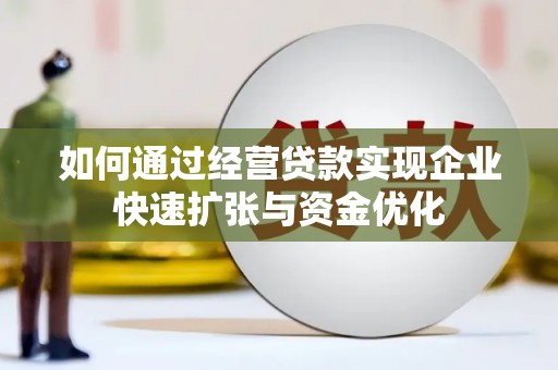 叙永如何通过经营贷款实现企业快速扩张与资金优化