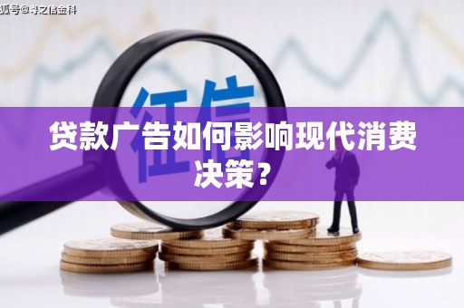 叙永贷款广告如何影响现代消费决策？