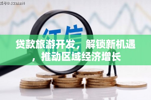 叙永贷款旅游开发，解锁新机遇，推动区域经济增长